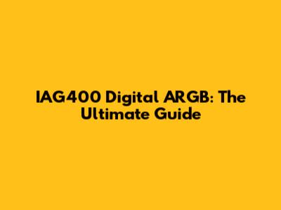IAG400 Digital ARGB: The Ultimate Guide