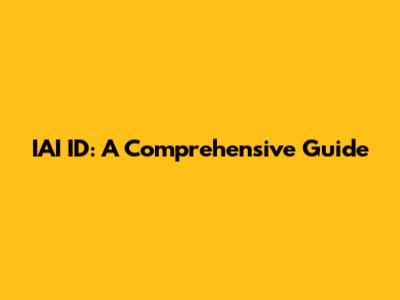 IAI ID: A Comprehensive Guide