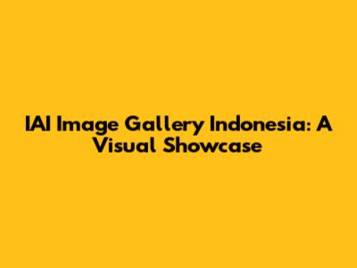 IAI Image Gallery Indonesia: A Visual Showcase