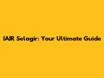 IAIR Selagir: Your Ultimate Guide