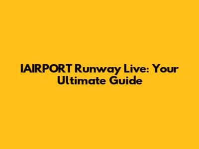 IAIRPORT Runway Live: Your Ultimate Guide