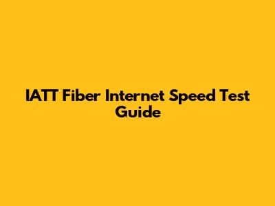 IATT Fiber Internet Speed Test Guide