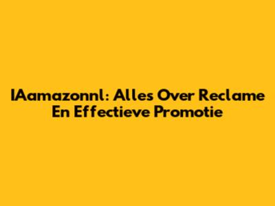 IAamazonnl: Alles Over Reclame En Effectieve Promotie
