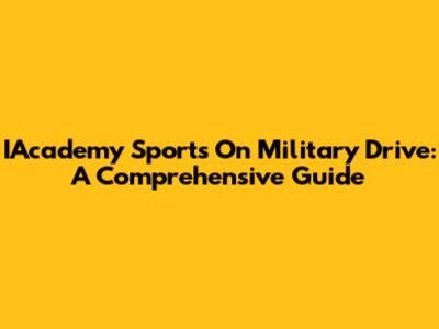 IAcademy Sports On Military Drive: A Comprehensive Guide