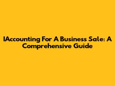IAccounting For A Business Sale: A Comprehensive Guide