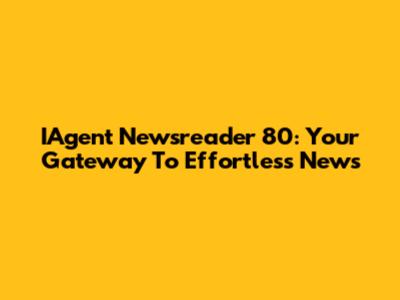 IAgent Newsreader 80: Your Gateway To Effortless News