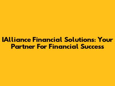 IAlliance Financial Solutions: Your Partner For Financial Success