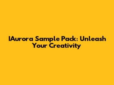 IAurora Sample Pack: Unleash Your Creativity