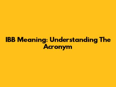 IBB Meaning: Understanding The Acronym