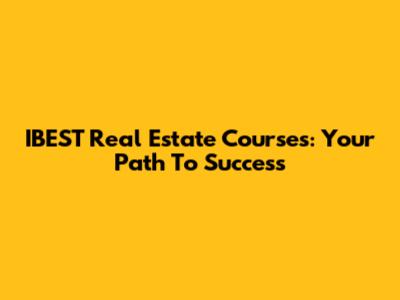 IBEST Real Estate Courses: Your Path To Success