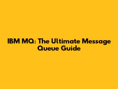 IBM MQ: The Ultimate Message Queue Guide