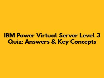 IBM Power Virtual Server Level 3 Quiz: Answers & Key Concepts