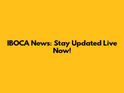 IBOCA News: Stay Updated Live Now!