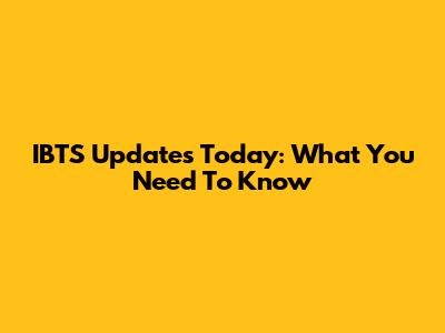 IBTS Updates Today: What You Need To Know