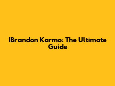 IBrandon Karmo: The Ultimate Guide
