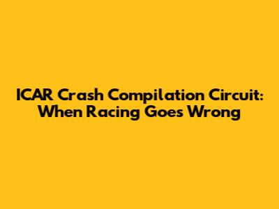 ICAR Crash Compilation Circuit: When Racing Goes Wrong