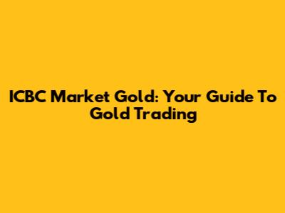 ICBC Market Gold: Your Guide To Gold Trading