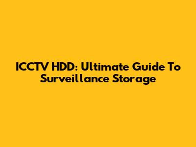 ICCTV HDD: Ultimate Guide To Surveillance Storage