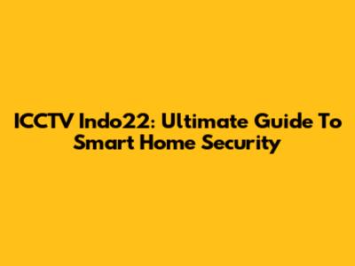 ICCTV Indo22: Ultimate Guide To Smart Home Security