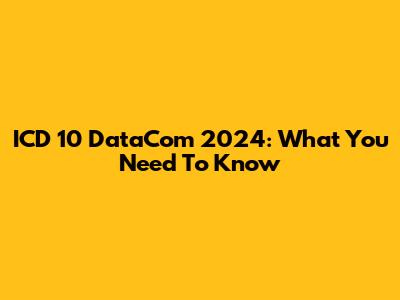 ICD 10 DataCom 2024: What You Need To Know
