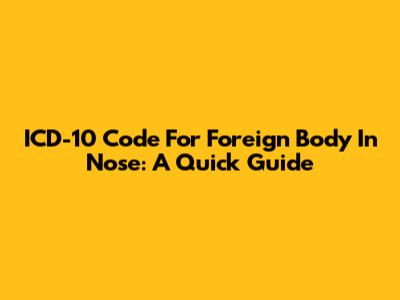 ICD-10 Code For Foreign Body In Nose: A Quick Guide