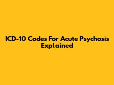 ICD-10 Codes For Acute Psychosis Explained