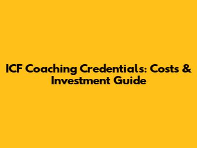 ICF Coaching Credentials: Costs & Investment Guide