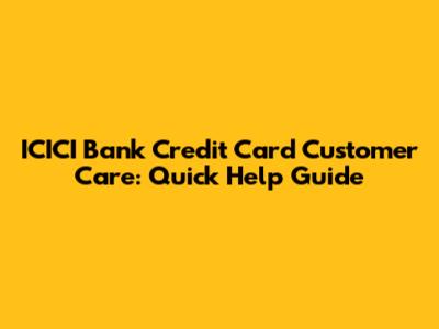 ICICI Bank Credit Card Customer Care: Quick Help Guide