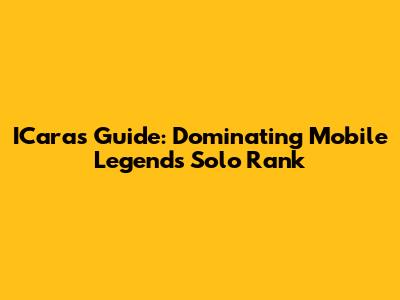 ICara's Guide: Dominating Mobile Legends Solo Rank
