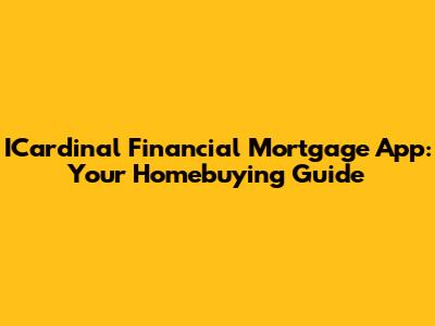 ICardinal Financial Mortgage App: Your Homebuying Guide
