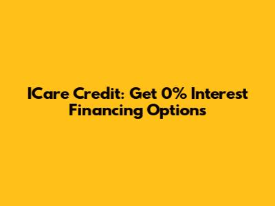 ICare Credit: Get 0% Interest Financing Options