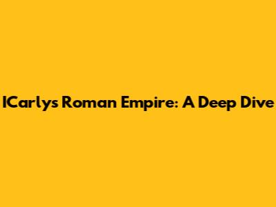ICarly's Roman Empire: A Deep Dive