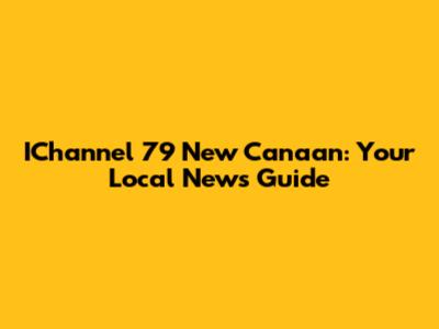 IChannel 79 New Canaan: Your Local News Guide