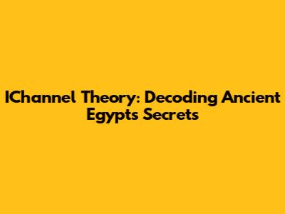 IChannel Theory: Decoding Ancient Egypt's Secrets