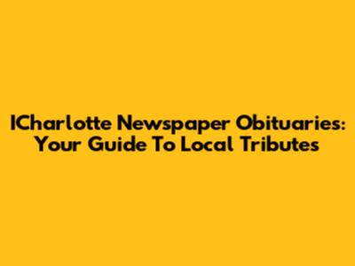 ICharlotte Newspaper Obituaries: Your Guide To Local Tributes