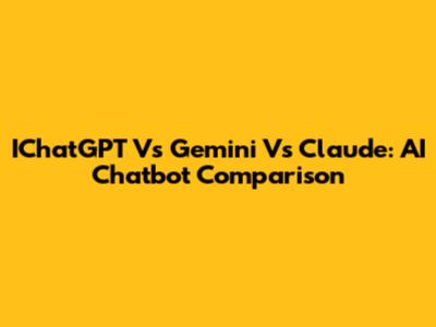 IChatGPT Vs Gemini Vs Claude: AI Chatbot Comparison