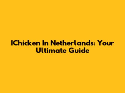 IChicken In Netherlands: Your Ultimate Guide
