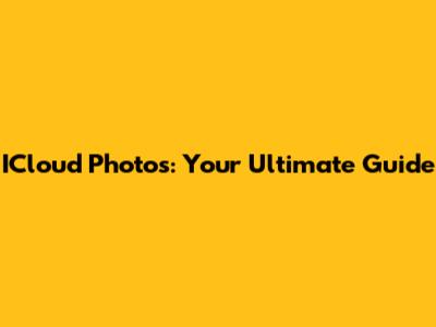 ICloud Photos: Your Ultimate Guide
