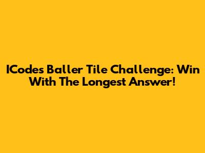 ICode's Baller Tile Challenge: Win With The Longest Answer!