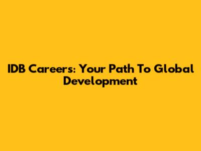 IDB Careers: Your Path To Global Development