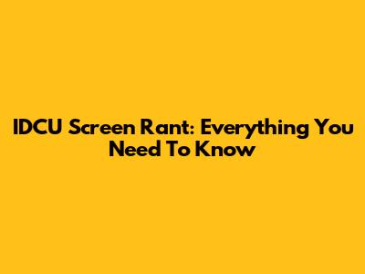 IDCU Screen Rant: Everything You Need To Know