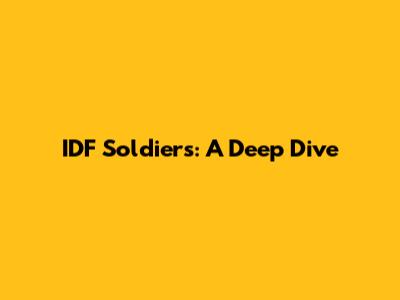 IDF Soldiers: A Deep Dive
