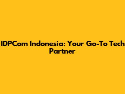 IDPCom Indonesia: Your Go-To Tech Partner