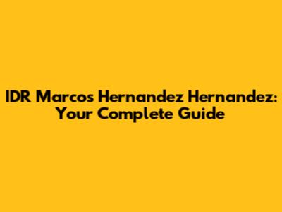 IDR Marcos Hernandez Hernandez: Your Complete Guide