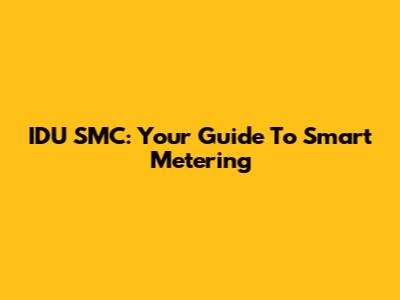 IDU SMC: Your Guide To Smart Metering