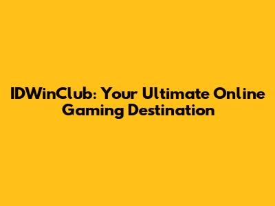 IDWinClub: Your Ultimate Online Gaming Destination