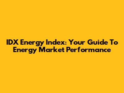 IDX Energy Index: Your Guide To Energy Market Performance