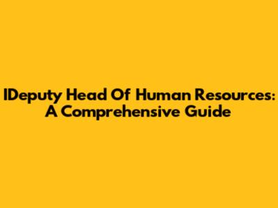IDeputy Head Of Human Resources: A Comprehensive Guide