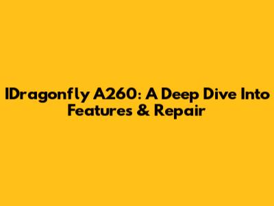 IDragonfly A260: A Deep Dive Into Features & Repair