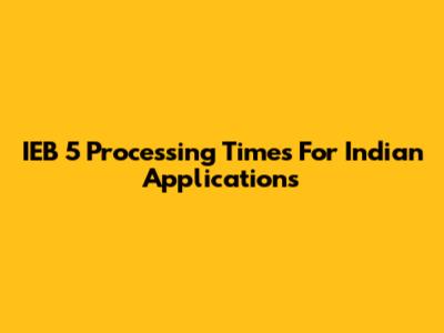 IEB 5 Processing Times For Indian Applications